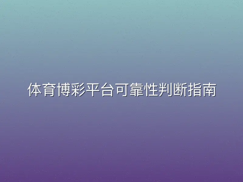 体育博彩平台可靠性判断指南